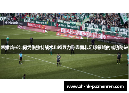 凯撒酋长如何凭借独特战术和领导力称霸南非足球领域的成功秘诀