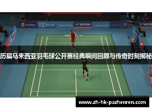 历届马来西亚羽毛球公开赛经典瞬间回顾与传奇时刻揭秘 历届马来西亚羽毛球公开赛经典瞬间回顾与传奇时刻揭秘