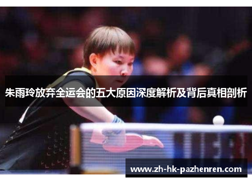 朱雨玲放弃全运会的五大原因深度解析及背后真相剖析 朱雨玲放弃全运会的五大原因深度解析及背后真相剖析