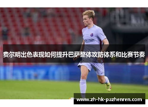 费尔明出色表现如何提升巴萨整体攻防体系和比赛节奏 费尔明出色表现如何提升巴萨整体攻防体系和比赛节奏