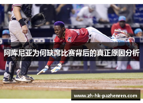 阿库尼亚为何缺席比赛背后的真正原因分析 阿库尼亚为何缺席比赛背后的真正原因分析