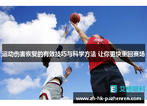 运动伤害恢复的有效技巧与科学方法 让你更快重回赛场