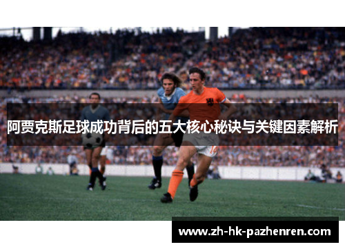 阿贾克斯足球成功背后的五大核心秘诀与关键因素解析