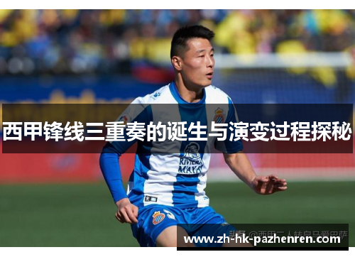 西甲锋线三重奏的诞生与演变过程探秘