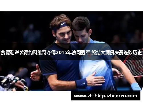 费德勒逆袭德约科维奇夺得2015年法网冠军 终结大满贯决赛连败历史
