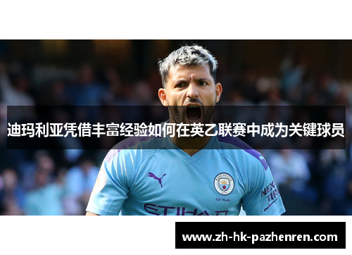 迪玛利亚凭借丰富经验如何在英乙联赛中成为关键球员